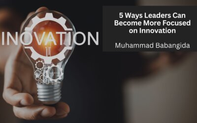 5 Ways Leaders Can Become More Focused on Innovation